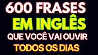 🔥 600 EXPRESSÕES EM INGLÊS PARA CONVERSAS REAIS COM NATIVOS DESDE O INÍCIO 🔥