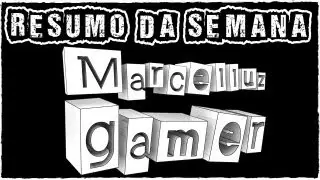 Resumo da Semana do Canal Marcelluz Gamer #2