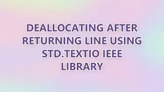 Deallocating after returning line using std.textio ieee library