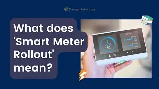 Energy Explained: What does 'Smart Meter Rollout' mean?
