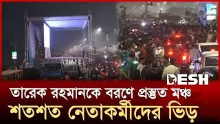তারেক রহমানকে বরণে প্রস্তুত মঞ্চ, শত শত নেতাকর্মীদের ভিড় | 300 Feet | Tarique Rahman | Desh TV