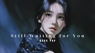 Still Waiting for You | Dark Pop Breakup Song
