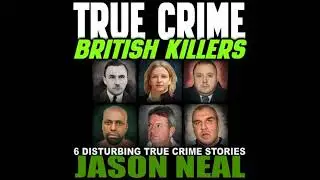 True Crime: British Killers: Six Disturbing Stories of Some of the UK's Most Brutal Killers