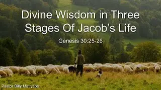 Divine Wisdom in Three Stages Of Jacob’s Life - Pastor Billy Matiyabo