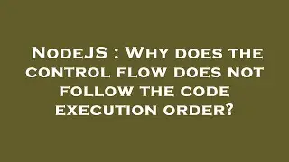 NodeJS : Why does the control flow does not follow the code execution order?