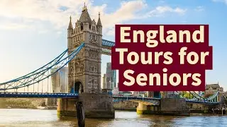 England Tours for Seniors: A Memorable Experience