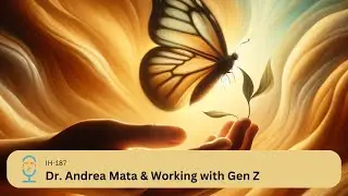 IH 187-Dr. Andrea Mata & Working with Gen Z