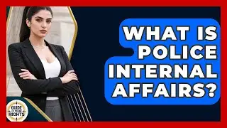 What Is Police Internal Affairs? - Guide To Your Rights