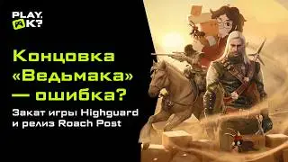 Был ли финал &laquo;Ведьмака&raquo; ошибкой, закат игры Highguard и релиз Roach Post &mdash; новости недели Play, Ok?