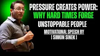 Pressure Creates Power: How Hard Times Build Unstoppable People | Simon Sinek |