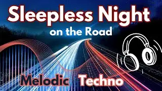 Sleepless Night on the Road - Melodic Techno Mix 2025 [by GrabAir]