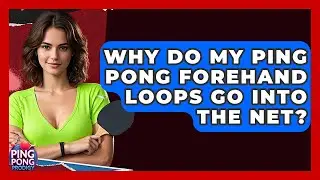 Why Do My Ping Pong Forehand Loops Go Into The Net? - Ping Pong Prodigy