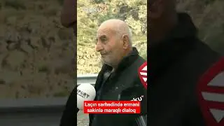 La&ccedil;ın sərhədində erməni sakinlə maraqlı dialoq