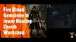 Bloodborne [Fire Blood Gemstone in lower Healing Church Workshop]