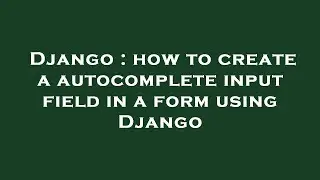 Django : how to create a autocomplete input field in a form using Django