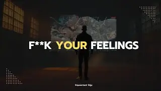 FU*K YOUR FEELINGS - The Mindset That Will Change Your Life | Empowerment Edge