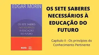 Os Sete Saberes da Educação do Futuro- Capítulo 2 - Os princípios do  conhecimento pertinente.