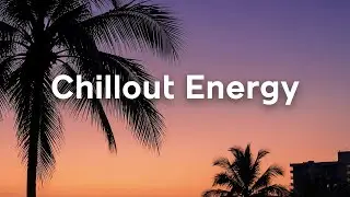 Chillout Energy ☀️ Uplifting Morning Music for Focus, Positivity & Motivation
