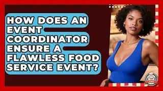 How Does An Event Coordinator Ensure A Flawless Food Service Event? - Food Service Jobs