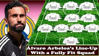 Álvaro Arbeloa’s Real Madrid Line-Up With a Fully Fit Squad