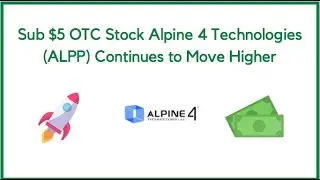 OTC Sub $5 Stock Alpine 4 Technologies (ALPP) Continues to Move Higher