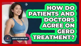 How Do Patients And Doctors Agree On GERD Treatment?