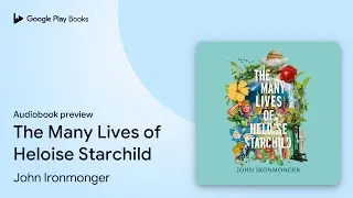 The Many Lives of Heloise Starchild by John Ironmonger &middot; Audiobook preview