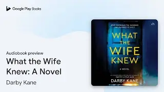 What the Wife Knew: A Novel by Darby Kane &middot; Audiobook preview