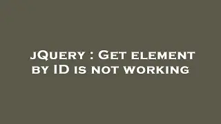 jQuery : Get element by ID is not working