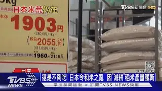 還是不夠吃! 日本令和米之亂  因「減耕」稻米產量腰斬｜十點不一樣20250729 @TVBSNEWS01