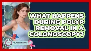 What Happens During Polyp Removal in a Colonoscopy?