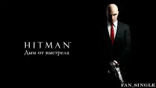 HITMAN - Дым от выстрела(Fan music)