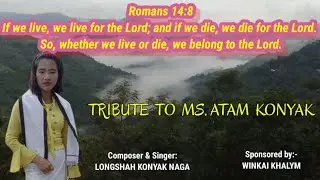 Tribute to Ms. Atam Konyak😭😭//(Official music video)Longshah Konyak Naga