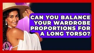 Can You Balance Your Wardrobe Proportions For A Long Torso? - Glam Girl's Closet