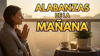 Alabanzas de la Ma&ntilde;ana | Paz, Fe y Esperanza al Despertar
