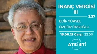 İNANÇ VERGİSİ III - Bunlar Ateist! - 3.37 - Edip Yüksel, Özgür Örsoğlu