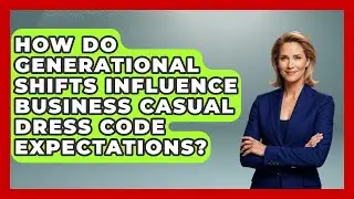 How Do Generational Shifts Influence Business Casual Dress Code Expectations?