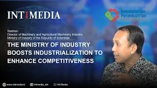 Solehan - The Ministry of Industry boosts industrialization to enhance competitiveness