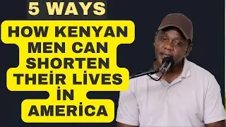 5 Things that can Shorten a Kenyan mans Life in America