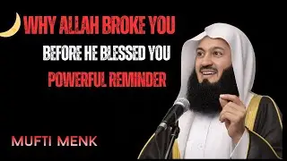 Why Allah Broke You Before He Blessed You | Powerful Islamic Reminder | Mufti Menk