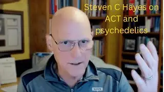 Steven C. Hayes on Acceptance and Commitment Therapy (ACT) and psychedelics