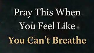 Pray This When You Feel Like You Can't Breathe | The Way With Jesus 