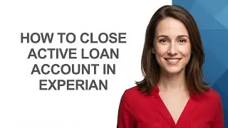 How to Close Active Loan Account In Experian - AshleyHowTo