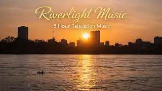 8 Hours of Relaxing Music | Relaxing Background Music for Peace, Focus & Calm | Riverlight Music
