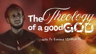 TEACHING THE UNKNOWN GOD Ep18 : THE THEOLOGY OF A GOOD GOD with Pr Evrard SINAGAYE