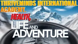 INTRODUCTORY VIDEO THRIVEMINDS INTERNATIONAL ACADEMY: HEALTH, LIFE AND ADVENTURE