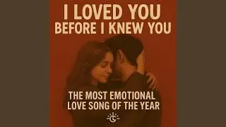I Loved You Before I Knew You. A True Love Story.The Most Emotional Love Song of the Year.
