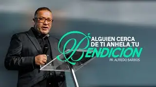 Alguien cerca de ti anhela tu bendici&oacute;n I Pastor Alfredo Barrios I Pr&eacute;dicas 2025