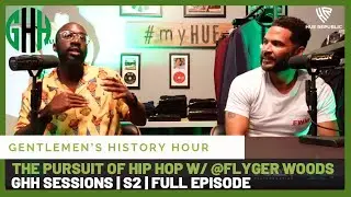 The Pursuit of Hip Hop w/ @flygerwoods1139  | GHH Sessions | S2 | Full Episode
