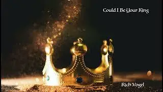 Could I be Your King Video- Rich Vogel